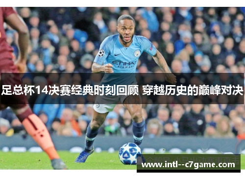 足总杯14决赛经典时刻回顾 穿越历史的巅峰对决