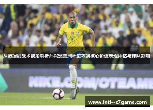 从数据到战术视角解析孙兴慜美洲杯进攻端核心价值表现评估与球队影响 从数据到战术视角解析孙兴慜美洲杯进攻端核心价值表现评估与球队影响